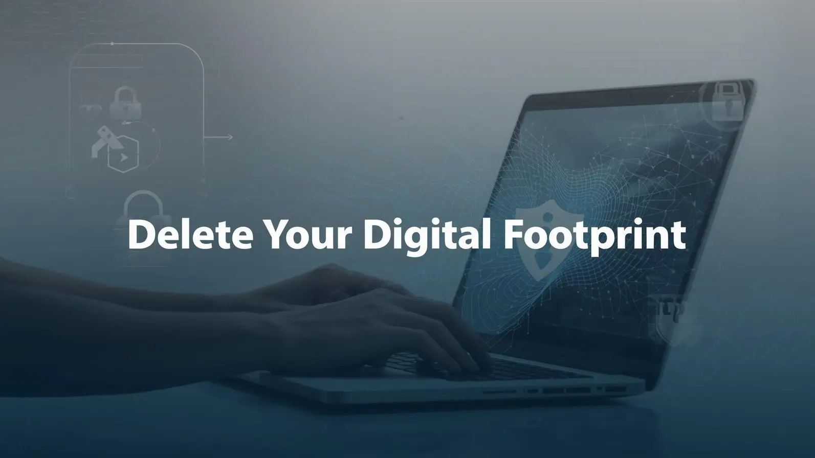 How to Delete Your Digital Footprint: Step-by-Step Privacy Guide